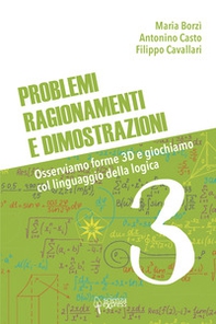 Problemi, ragionamenti e dimostrazioni. Osserviamo forme 3D e giochiamo col linguaggio della logica - Vol. 3 - Librerie.coop
