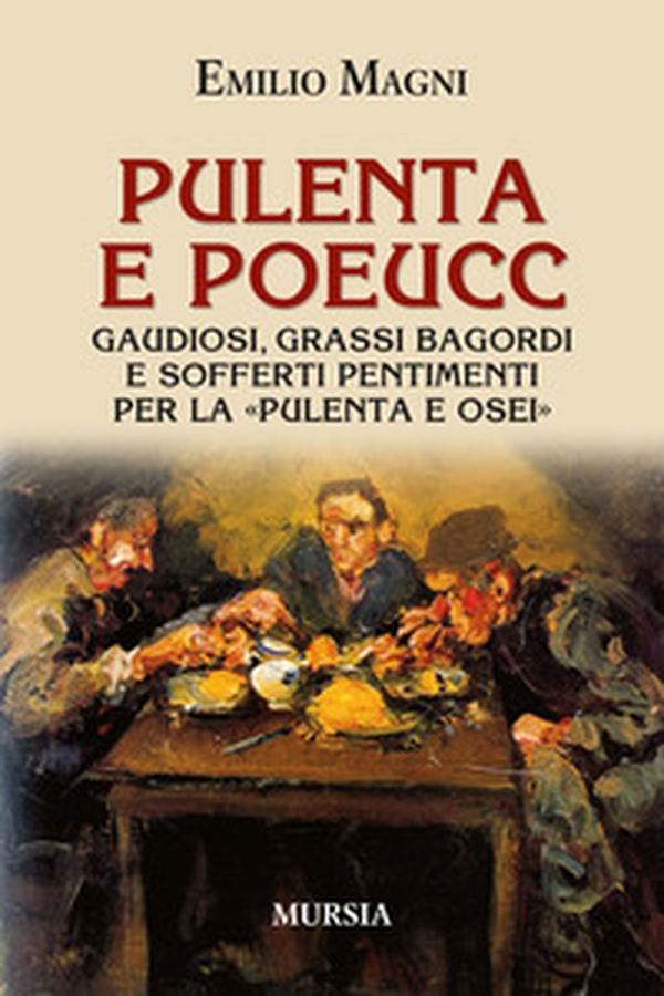Pulenta e poeucc. Gaudiosi, grassi bagordi e sofferti pentimenti per la «pulenta e osei» - Librerie.coop Pulenta e poeucc. Gaudiosi, grassi bagordi e sofferti pentimenti per la «pulenta e osei» - Librerie.coop
