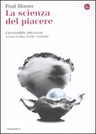 La scienza del piacere. L'irresistibile attrazione verso il cibo, l'arte, l'amore - Librerie.coop