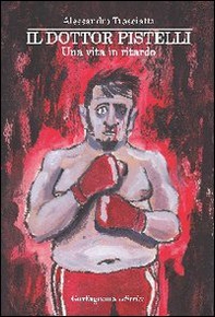 Il dottor Pistelli. Una vita in ritardo - Librerie.coop