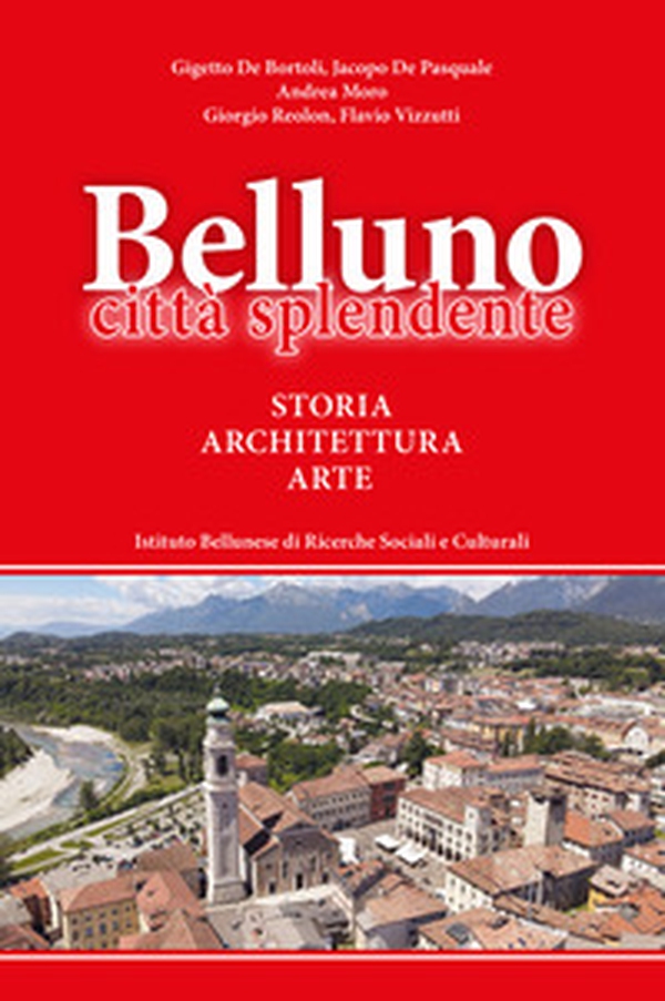 Belluno città splendente. Storia, architettura, arte - Librerie.coop Belluno città splendente. Storia, architettura, arte - Librerie.coop