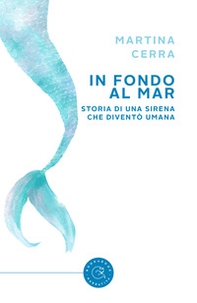 In fondo al mar. Storia di una sirena che diventò umana - Librerie.coop