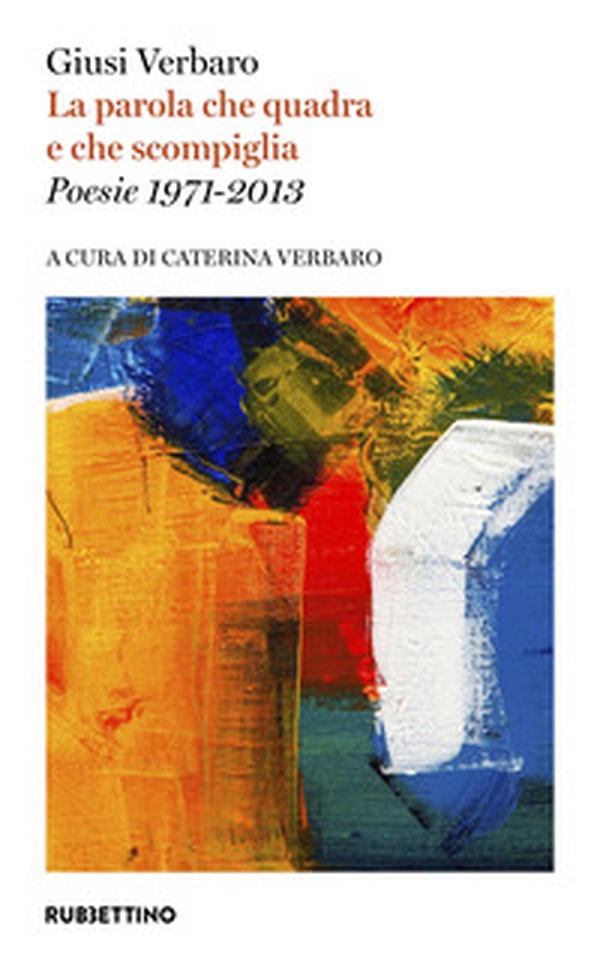 La parola che quadra e che scompiglia. Poesie 1971-2013 - Librerie.coop La parola che quadra e che scompiglia. Poesie 1971-2013 - Librerie.coop
