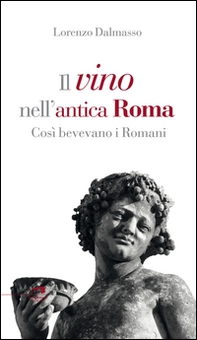 Il vino nell'antica Roma. Così bevevano i Romani - Librerie.coop Il vino nell'antica Roma. Così bevevano i Romani - Librerie.coop