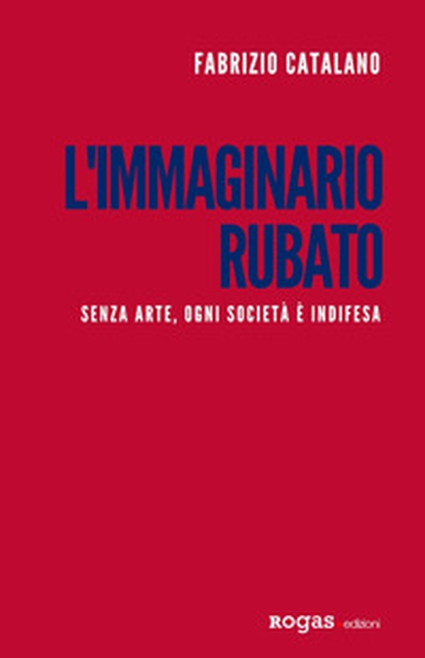 L'immaginario rubato. Senza arte, ogni società è indifesa - Librerie.coop L'immaginario rubato. Senza arte, ogni società è indifesa - Librerie.coop