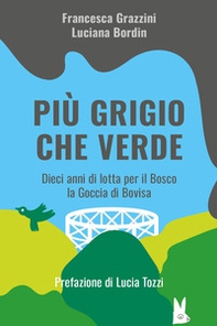 Più grigio che verde. Dieci anni di lotta per il bosco la Goccia di Bovisa - Librerie.coop