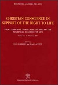 Christian conscience in support of the right to life. Proceedings of Thirteenth Assembly of the Pontifical Academy for Life - Librerie.coop