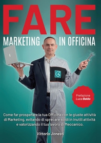 Fare marketing in officina. Come far prosperare la tua officina con le giuste attività di marketing, evitando di sprecare soldi in inutili attività e valorizzando il tuo lavoro di meccanico - Librerie.coop Fare marketing in officina. Come far prosperare la tua officina con le giuste attività di marketing, evitando di sprecare soldi in inutili attività e valorizzando il tuo lavoro di meccanico - Librerie.coop
