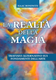 La realtà della magia. Trattato alternativo sui fondamenti dell'arte - Librerie.coop