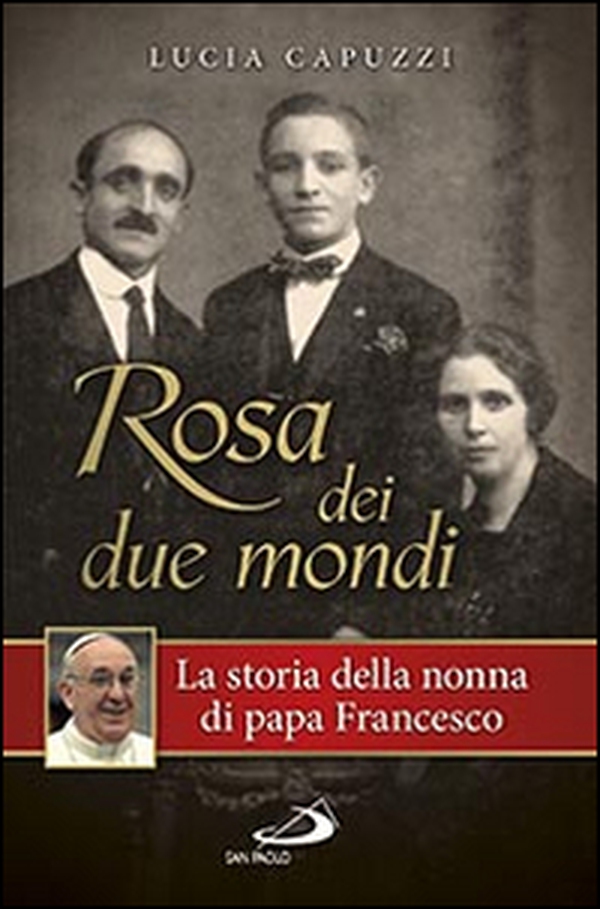 Rosa dei due mondi. La storia della nonna di papa Francesco - Librerie.coop Rosa dei due mondi. La storia della nonna di papa Francesco - Librerie.coop