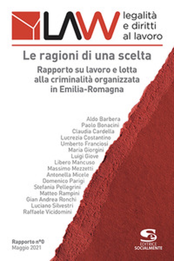 LAW legalità e diritti al lavoro. Rapporto n°0. Le ragioni di una scelta. Rapporto su lavoro e lotta alla criminalità organizzata in Emilia-Romagna - Librerie.coop LAW legalità e diritti al lavoro. Rapporto n°0. Le ragioni di una scelta. Rapporto su lavoro e lotta alla criminalità organizzata in Emilia-Romagna - Librerie.coop