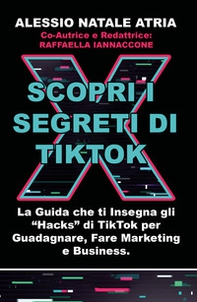 Scopri i segreti di TikTok. La guida che ti insegna gli «hacks» di TikTok per guadagnare, fare marketing e business - Librerie.coop