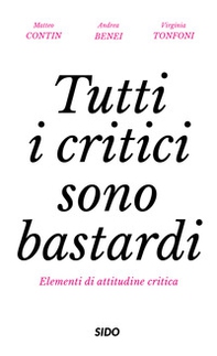 Tutti i critici sono bastardi. Elementi di attitudine critica - Librerie.coop Tutti i critici sono bastardi. Elementi di attitudine critica - Librerie.coop
