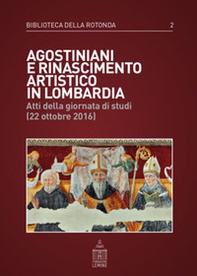 Agostiniani e Rinascimento artistico in Lombardia. Atti della giornata di studi (22 ottobre 2016) - Librerie.coop