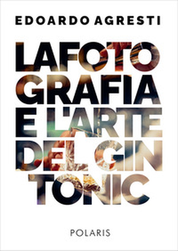 La fotografia e l'arte del gin tonic - Librerie.coop La fotografia e l'arte del gin tonic - Librerie.coop