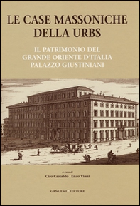 Le case massoniche della URBS. Il patrimonio del Grande Oriente d'Italia: palazzo Giustiniani - Librerie.coop