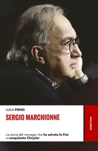 Sergio Marchionne. La storia del manager che ha salvato la Fiat e conquistato Chrysler - Librerie.coop
