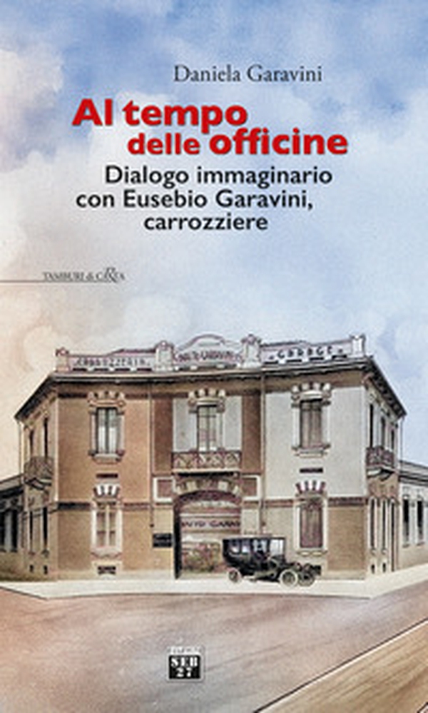 Al tempo delle officine. Dialogo immaginario con Eusebio Garavini, carrozziere - Librerie.coop
