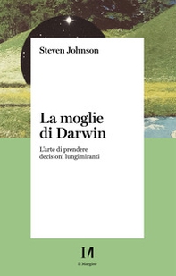 La moglie di Darwin. L'arte di prendere decisioni lungimiranti - Librerie.coop