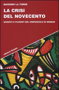 La crisi del Novecento. Giuristi e filosofi del crepuscolo di Weimar - Librerie.coop