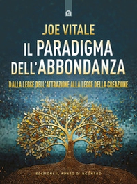 Il paradigma dell'abbondanza. Dalla legge dell'attrazione alla legge della creazione - Librerie.coop