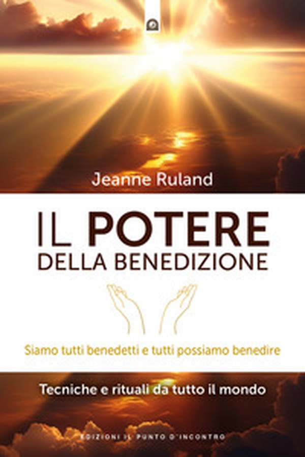 Il potere della benedizione. Siamo tutti benedetti e tutti possiamo benedire. Tecniche e rituali dal mondo - Librerie.coop Il potere della benedizione. Siamo tutti benedetti e tutti possiamo benedire. Tecniche e rituali dal mondo - Librerie.coop