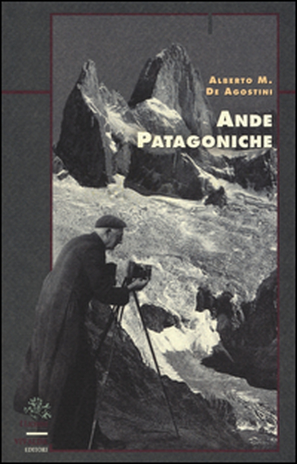 Ande patagoniche. Viaggi di esplorazione alla cordigliera patagonica australe - Librerie.coop Ande patagoniche. Viaggi di esplorazione alla cordigliera patagonica australe - Librerie.coop