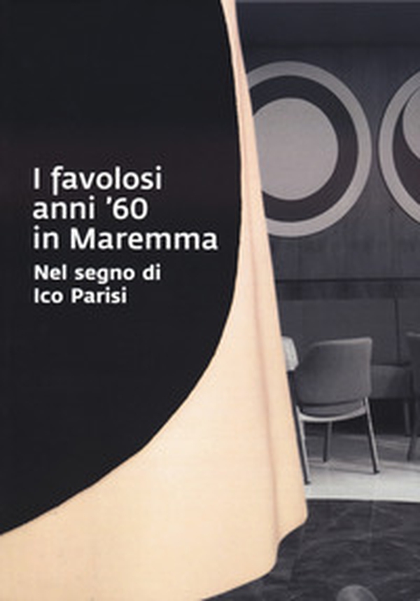 I favolosi anni '60 in Maremma. Nel segno di Ico Parisi. Catalogo della mostra (Grosseto, 17 giugno - 3 settembre 2023) - Librerie.coop I favolosi anni '60 in Maremma. Nel segno di Ico Parisi. Catalogo della mostra (Grosseto, 17 giugno - 3 settembre 2023) - Librerie.coop