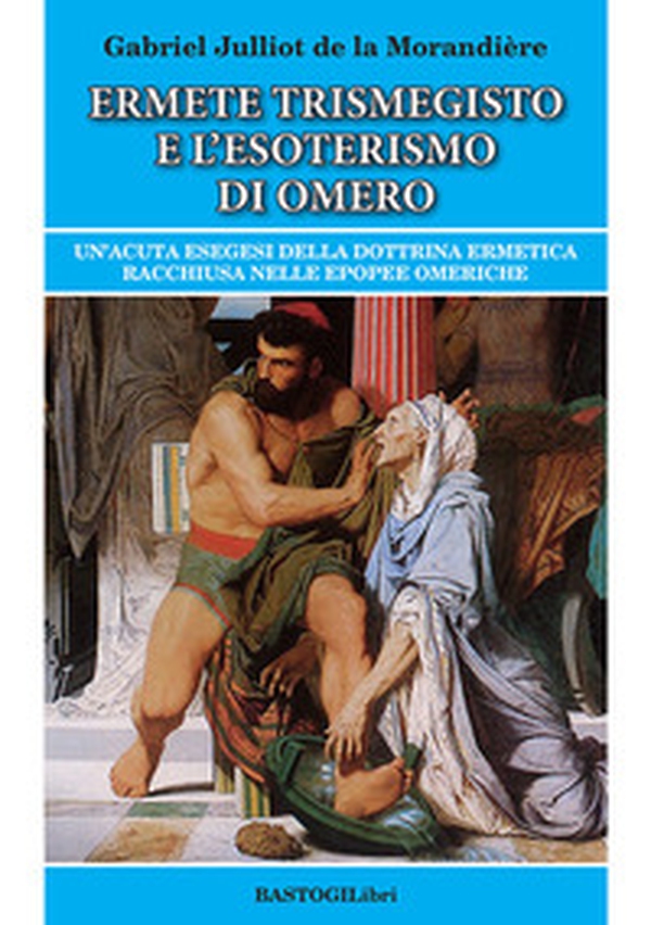 Ermete Trismegisto e l'esoterismo di Omero. Un'acuta esegesi della dottrina ermetica racchiusa nelle epopee omeriche - Librerie.coop Ermete Trismegisto e l'esoterismo di Omero. Un'acuta esegesi della dottrina ermetica racchiusa nelle epopee omeriche - Librerie.coop