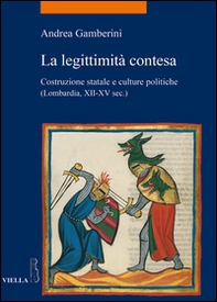 La legittimità contesa. Costruzione statale e culture politiche (Lombardia, XII-XV sec.) - Librerie.coop