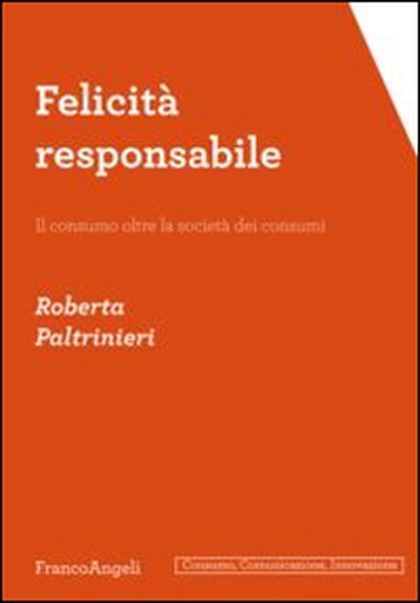 Felicità responsabile. Il consumo oltre la società dei consumi - Librerie.coop Felicità responsabile. Il consumo oltre la società dei consumi - Librerie.coop