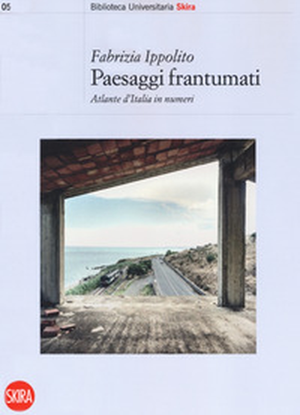 Paesaggi frantumati. Atlante d'Italia in numeri - Librerie.coop Paesaggi frantumati. Atlante d'Italia in numeri - Librerie.coop
