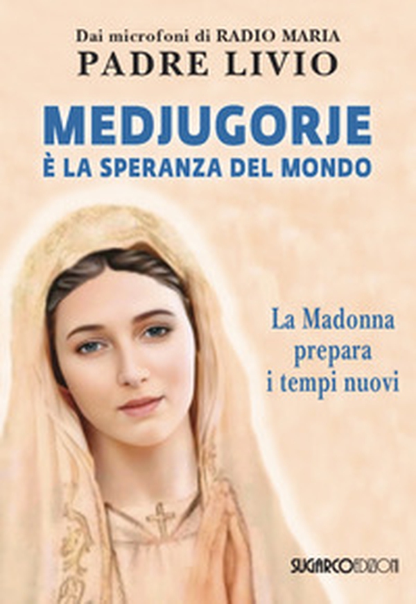 Medjugorje è la speranza del mondo. La Madonna prepara i tempi nuovi - Librerie.coop Medjugorje è la speranza del mondo. La Madonna prepara i tempi nuovi - Librerie.coop