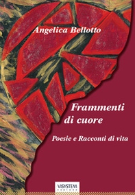 Frammenti di cuore. Poesie e racconti di vita - Librerie.coop