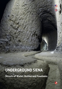 Underground Siena. Streets of Water: Bottini and Fountains - Librerie.coop
