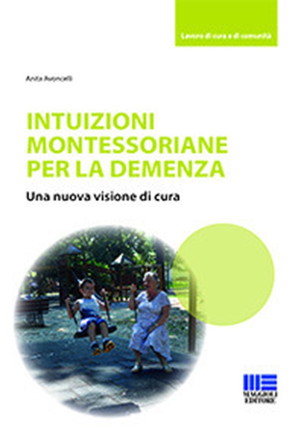 Intuizioni montessoriane per la demenza. Una nuova visione di cura - Librerie.coop Intuizioni montessoriane per la demenza. Una nuova visione di cura - Librerie.coop