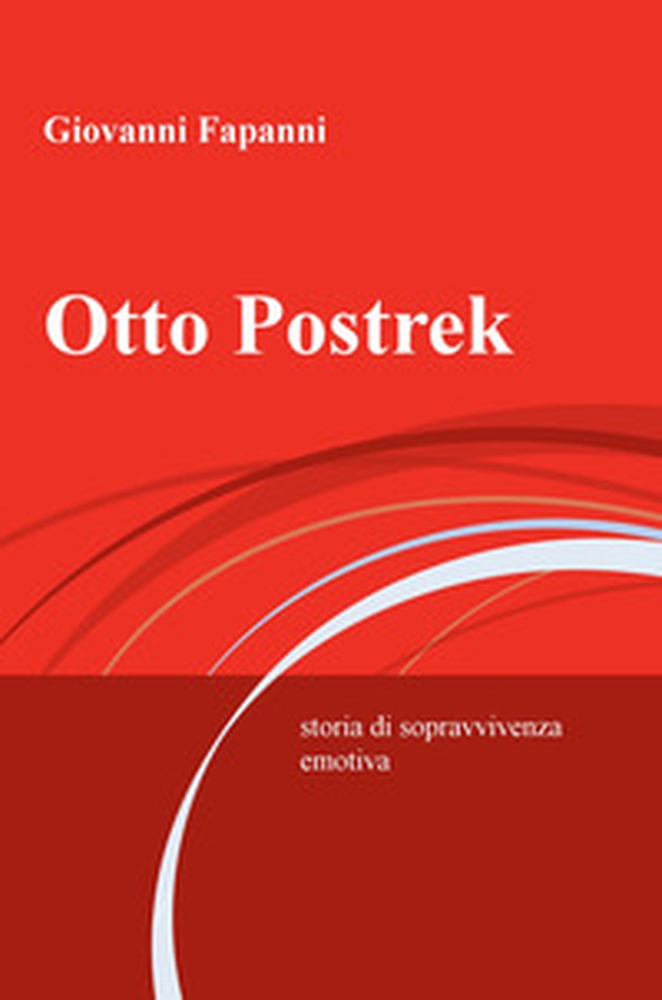 Otto Postrek. Storia di sopravvivenza emotiva - Librerie.coop Otto Postrek. Storia di sopravvivenza emotiva - Librerie.coop