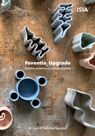 Faventia_upgrade. Eredità ceramica e cultura digitale-Ceramic heritage and digital culture - Librerie.coop