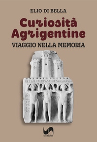 Curiosità agrigentine. Viaggio nella memoria - Librerie.coop