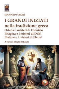 I grandi iniziati nella tradizione greca. Orfeo e i misteri di Dionisio; Pitagora e i misteri di Delfi; Platone e i misteri di Eleusi - Librerie.coop