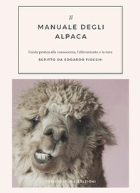 Il manuale degli alpaca. Guida pratica alla conoscenza, l'allevamento e la cura - Librerie.coop