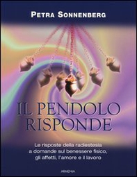 Il pendolo risponde. Il benessere fisico, gli affetti, l'amore e il lavoro secondo la radiestesia - Librerie.coop
