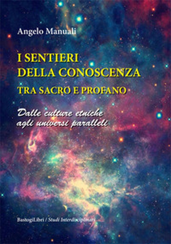I sentieri della conoscenza tra sacro e profano. Dalle culture etniche agli universi paralleli - Librerie.coop I sentieri della conoscenza tra sacro e profano. Dalle culture etniche agli universi paralleli - Librerie.coop