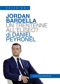 Jordan Bardella. Un trentenne all'Eliseo? - Librerie.coop