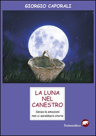 La luna nel canestro. Senza le emozioni non ci sarebbero storie - Librerie.coop