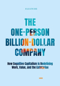 The One-Person Billion-Dollar Company. How Cognitive Capitalism Is Redefining Work, Value, and the Enterprise - Librerie.coop
