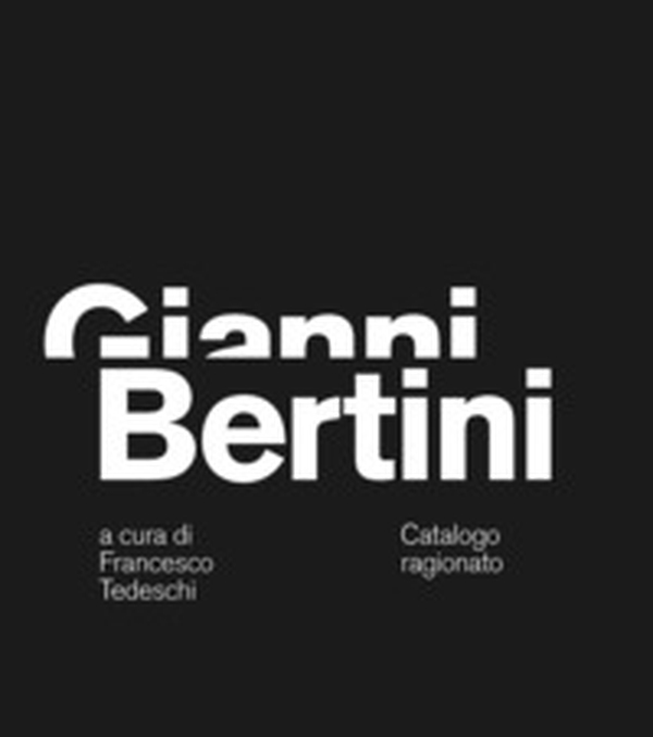 Gianni Bertini. Catalogo ragionato. Ediz. italiana, inglese e francese - Librerie.coop Gianni Bertini. Catalogo ragionato. Ediz. italiana, inglese e francese - Librerie.coop