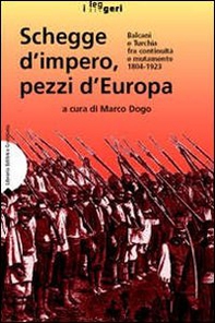 Schegge d'impero, pezzi d'Europa. Balcani e Turchia fra continuità e mutamento 1804-1923 - Librerie.coop