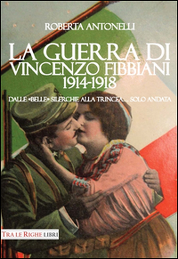 La guerra di Vincenzo Fibbiani (1914-1918). Dalle «belle» silerchie alla trincea... solo andata - Librerie.coop La guerra di Vincenzo Fibbiani (1914-1918). Dalle «belle» silerchie alla trincea... solo andata - Librerie.coop