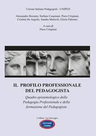 Il profilo professionale del pedagogista. Quadro epistemologico della pedagogia professionale e della formazione del pedagogista - Librerie.coop